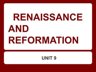 RENAISSANCE
AND
REFORMATION
UNIT 9
 