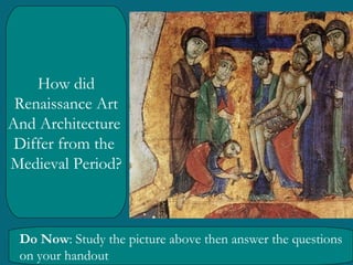 How did
 Renaissance Art
And Architecture
 Differ from the
Medieval Period?



 Do Now: Study the picture above then answer the questions
 on your handout
 