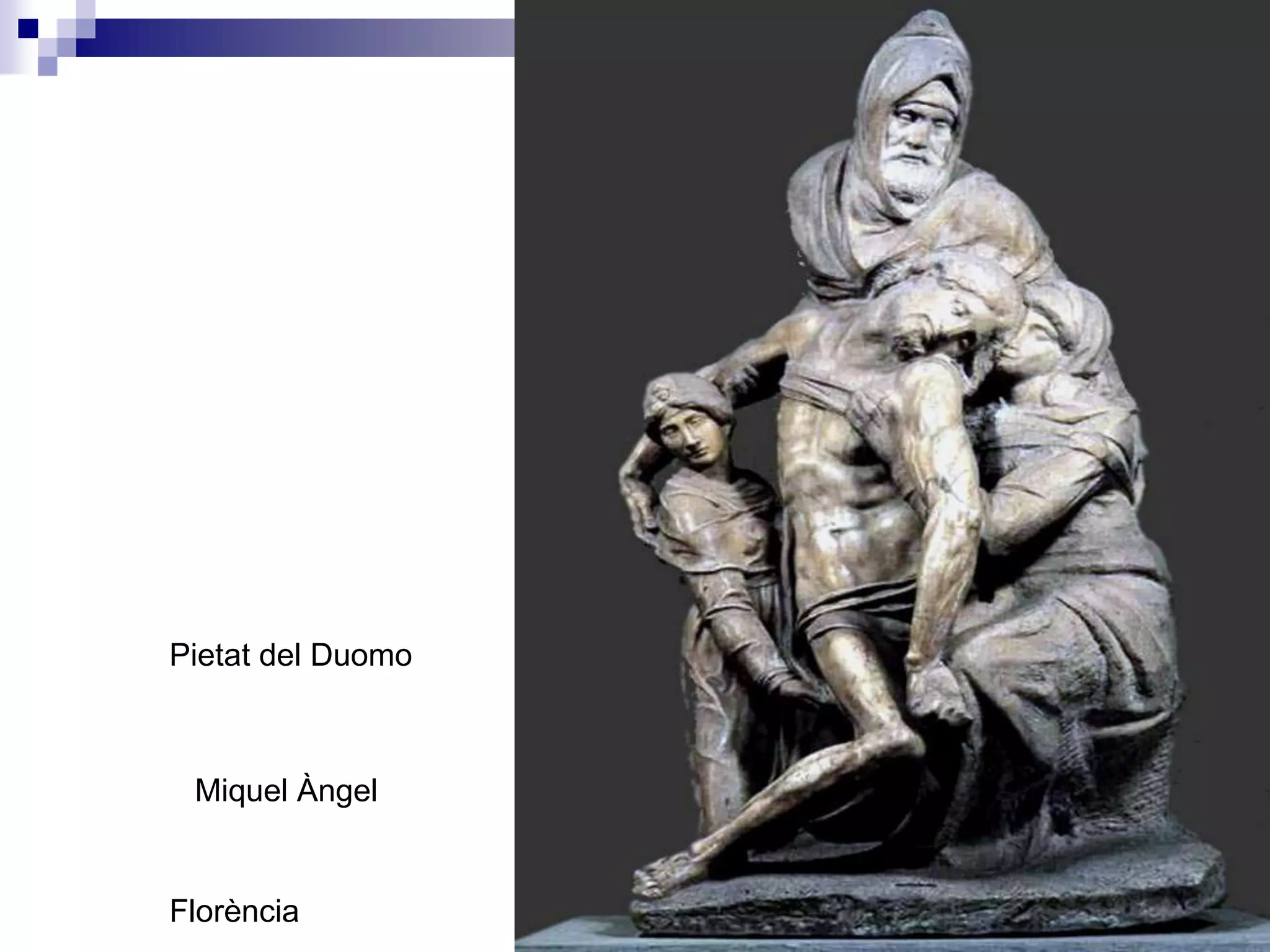 Pietat del Duomo



 Miquel Àngel


Florència
 