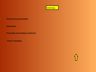 · Perspectiva (profunditat). · Naturalesa. · Psicologia personatges (realisme) · Temes mitològics PINTURA 