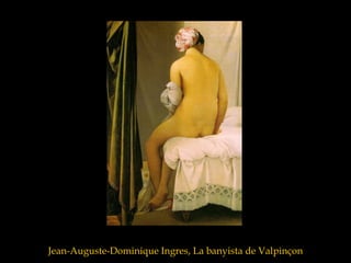 Jean-Auguste-Dominique Ingres, La banyista de Valpinçon
 