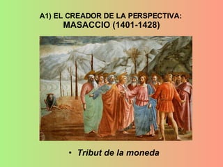 A1) EL CREADOR DE LA PERSPECTIVA:  MASACCIO (1401-1428) Tribut de la moneda  