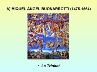 A) MIQUEL ÀNGEL BUONARROTTI (1475-1564) La Trinitat 