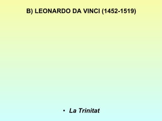 B) LEONARDO DA VINCI (1452-1519) La Trinitat 