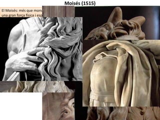 MIQUEL ÀNGEL: ETAPA DE VELLESA (1534-1564)
 Triomf de l’expressivitat i el subjectivisme:
 Això encara és més evident perquè aplica aquesta nova visió als mateixos temes de
joventut.
Deixa les obres
inacabades.
Deforma les proporcions.
Els cossos musculats
deixen lloc a cossos més
escanyolits.
La tècnica és més primària i suggestiva.
Potencia el dramatisme, el dolor i la desesperació.
Podem parlar directament d’antinaturalisme.
 