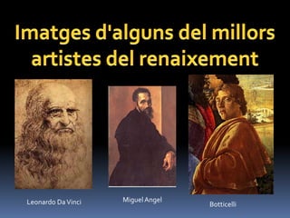Leonardo Da Vinci   Miguel Angel
                                   Botticelli
 