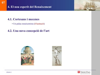 4. El nou esp erit del Renaixement 4.1. Cortesans i mecenes  •  Un palau renaixentista ( il·lustració ) 4.2. Una nova concepció de l’art 07 