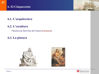 6.  El Cinquecento 6.1. L’arquitectura 6.2. L’escultura •  Basílica de Sant Pere del Vaticà ( il·lustració ) 6.3. La pintura 07 