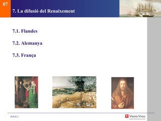 7. La difusi ó del Renaixement 7.1.  Flandes 7.2. Alemanya 7.3. França 07 
