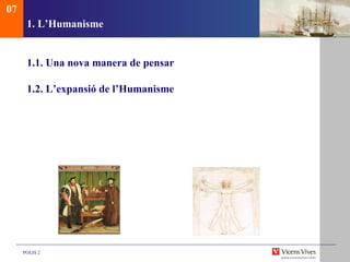 1. L’Humanisme 1.1.  Una nova manera de pensar 1.2. L’expansió de l’Humanisme 07 