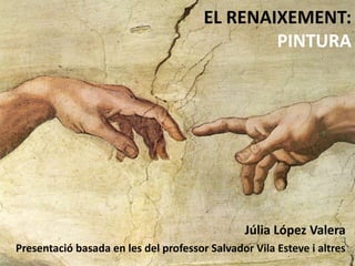 Júlia López Valera
Presentació basada en les del professor Salvador Vila Esteve i altres
EL RENAIXEMENT:
PINTURA
 