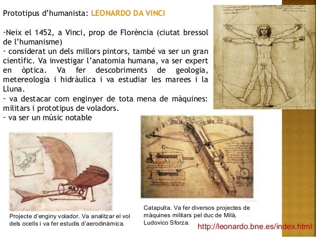 Prototipus d’humanista: LEONARDO DA VINCI
-Neix el 1452, a Vinci, prop de Florència (ciutat bressol
de l’humanisme)
- cons...