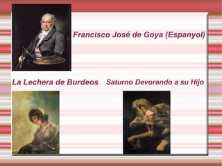 La Lechera de Burdeos Saturno Devorando a su Hijo Francisco José de Goya (Espanyol) 