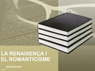 LA RENAIXENÇA I
EL ROMANTICISME
Sílvia Montals

 