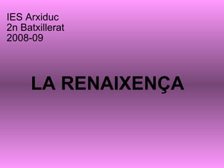 IES Arxiduc 2n Batxillerat 2008-09 LA RENAIXENÇA 