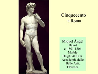 Miquel Àngel David c. 1501-1504 Marble Height 410 cm  Accademia delle Belle Arti, Florence Cinquecento   a Roma 