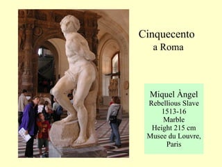 Miquel Àngel Rebellious Slave 1513-16 Marble Height 215 cm Musee du Louvre, Paris Cinquecento   a Roma 