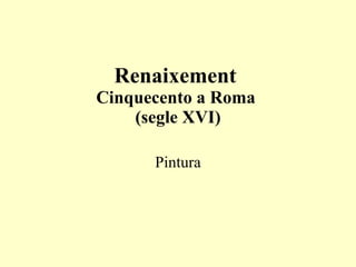 Renaixement  Cinquecento a Roma  (segle XVI) Pintura 