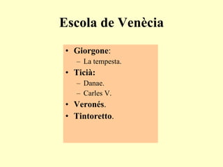Escola de Venècia Giorgone : La tempesta . Ticià : Danae . Carles V . Veronés . Tintoretto . 