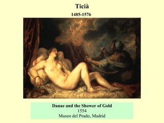 Danae and the Shower of Gold 1554 Museo del Prado, Madrid Ticià 1485-1576   