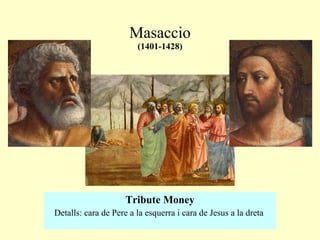 Masaccio (1401-1428) Tribute Money Detalls: cara de Pere a la esquerra i cara de Jesus a la dreta  