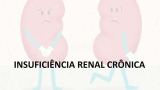 INSUFICIÊNCIA RENAL CRÔNICA
 