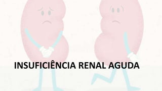 INSUFICIÊNCIA RENAL AGUDA
 