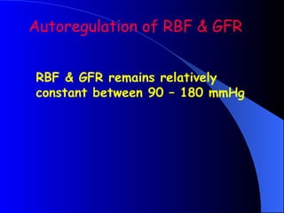 Autoregulation of RBF & GFR
RBF & GFR remains relatively
constant between 90 – 180 mmHg
 