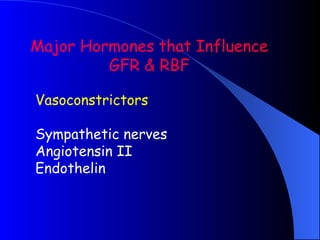 Major Hormones that Influence
GFR & RBF
Vasoconstrictors
Sympathetic nerves
Angiotensin II
Endothelin
 