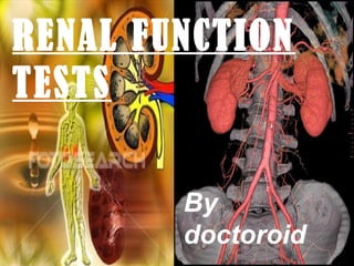 RENAL FUNCTION
TESTS
By
doctoroid
 