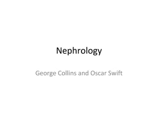Nephrology
George Collins and Oscar Swift
 