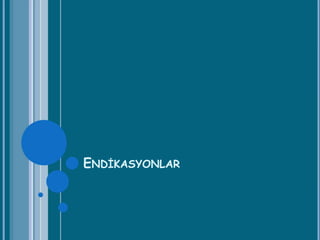 ENDİKASYONLAR
 