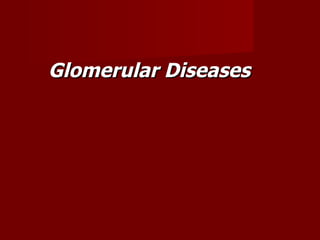 Glomerular Diseases
 