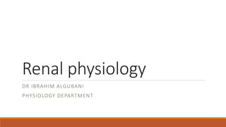 Renal physiology
DR IBRAHIM ALGUBANI
PHYSIOLOGY DEPARTMENT
 