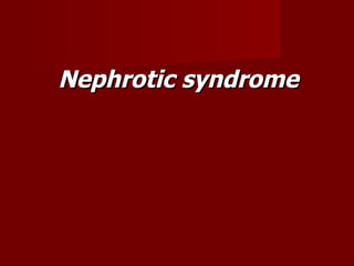 Nephrotic syndrome
 