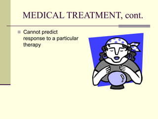 MEDICAL TREATMENT, cont.
 Cannot predict
response to a particular
therapy
 