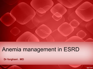 Anemia management in ESRD
Dr forghani . MD
 