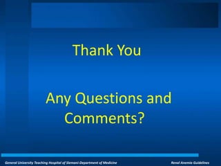 General University Teaching Hospital of Slemani-Department of Medicine Renal Anemia Guidelines
Thank You
Any Questions and
Comments?
 