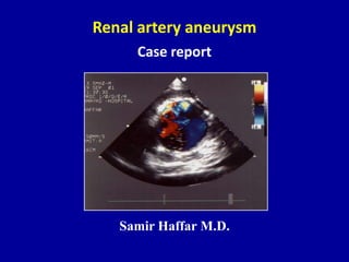 Samir Haffar M.D.
Renal artery aneurysm
Case report
 