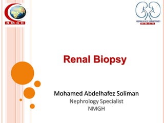 Renal Biopsy
Mohamed Abdelhafez Soliman
Nephrology Specialist
NMGH
 