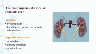 The main injuries of vascular
elements are :
Vasculitis
• Systemic injury
• Local injury - due to toxins, infection,
inflammation
Deposition of materials
• Amyloidosis
• Immune complexes
• Arteriosclerosis
 