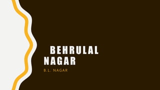 BEHRUL AL
NAGAR
B . L . N A G A R
 