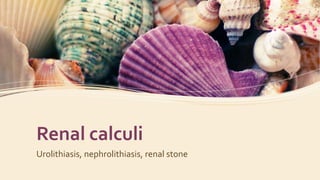 Renal calculi
Urolithiasis, nephrolithiasis, renal stone
 