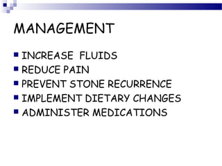 MANAGEMENT
 INCREASE FLUIDS
 REDUCE PAIN
 PREVENT STONE RECURRENCE
 IMPLEMENT DIETARY CHANGES
 ADMINISTER MEDICATIONS
 
