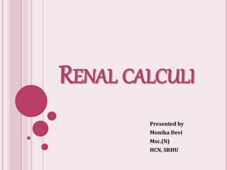 RENAL CALCULI
Presented by
Monika Devi
Msc.(N)
HCN, SRHU
 