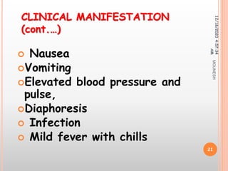  Nausea
Vomiting
Elevated blood pressure and
pulse,
Diaphoresis
 Infection
 Mild fever with chills
12/18/20204:57:34
AM
21
CLINICAL MANIFESTATION
(cont.…)
MOUNESH
 