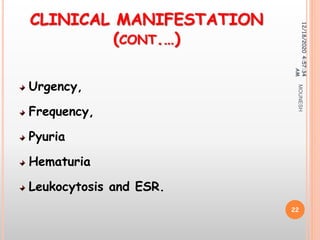 CLINICAL MANIFESTATION
(CONT.…)
Urgency,
Frequency,
Pyuria
Hematuria
Leukocytosis and ESR.
12/18/20204:57:34
AM
22
MOUNESH
 