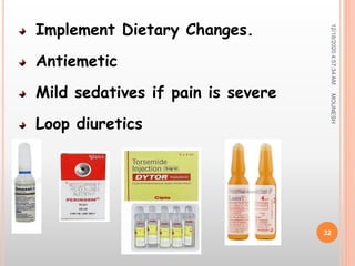 Implement Dietary Changes.
Antiemetic
Mild sedatives if pain is severe
Loop diuretics
12/18/20204:57:34AM
32
MOUNESH
 