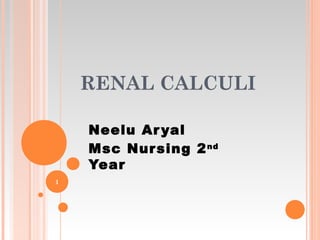 RENAL CALCULI
Neelu Aryal
Msc Nursing 2nd
Year
1
 