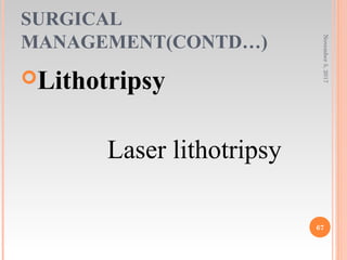 SURGICAL
MANAGEMENT(CONTD…)
Lithotripsy
Laser lithotripsy
November5,2017
67
 